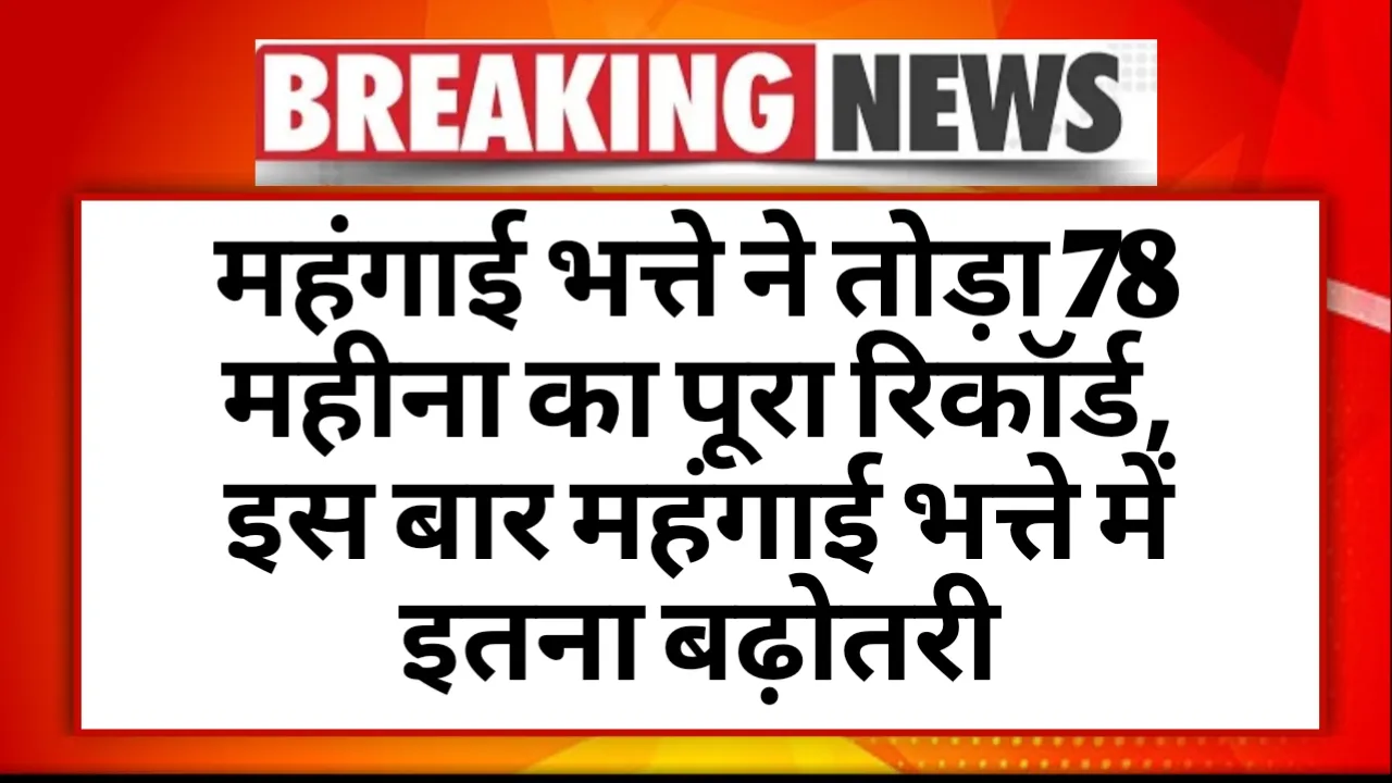 DA Hike Latest News: महंगाई भत्ते ने तोड़ा 78 महीना का पूरा रिकॉर्ड, इस बार महंगाई भत्ते में इतना बढ़ोतरी